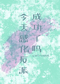 今天感化反派成功了吗百度贴吧